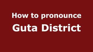 How to pronounce Guta District