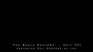 The Ebola ProJeKt - Unit 731 feat Ray Koefoed on vox