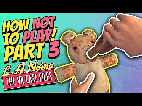 HOW NOT TO PLAY: L.A. Noire VR - PART 3