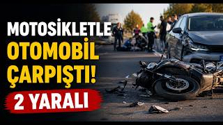  Motosikletle Otomobil Çarpıştı 2 Yaralı