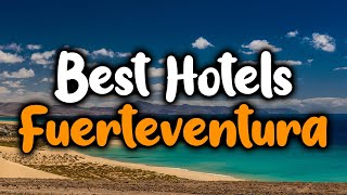 Best Hotels In Fuerteventura - For Families, Couples, Work Trips, Luxury & Budge