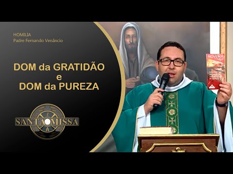 DOM da GRATIDÃO e DOM da PUREZA - Homilia Padre Fernando Venâncio - 23/07/2020