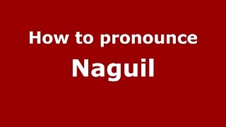 How to pronounce Naguil