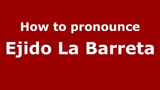 How to pronounce Ejido La Barreta