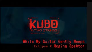 Eclipse X Regina Spektor- While My Guitar Gently Weeps | Kubo and the Two Strings
