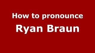 How to pronounce Ryan Braun