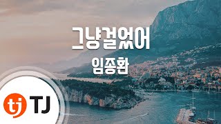 [TJ노래방] 그냥걸었어 - 임종환(Lim, Jong-Hwan) / TJ Karaoke