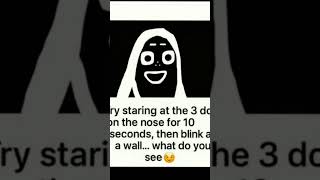 LOOK AT 3 DOTS       TRY NOT BLINK WHEN STARING AT DOTS THEN LOOK AT THE WALL AND BLINK