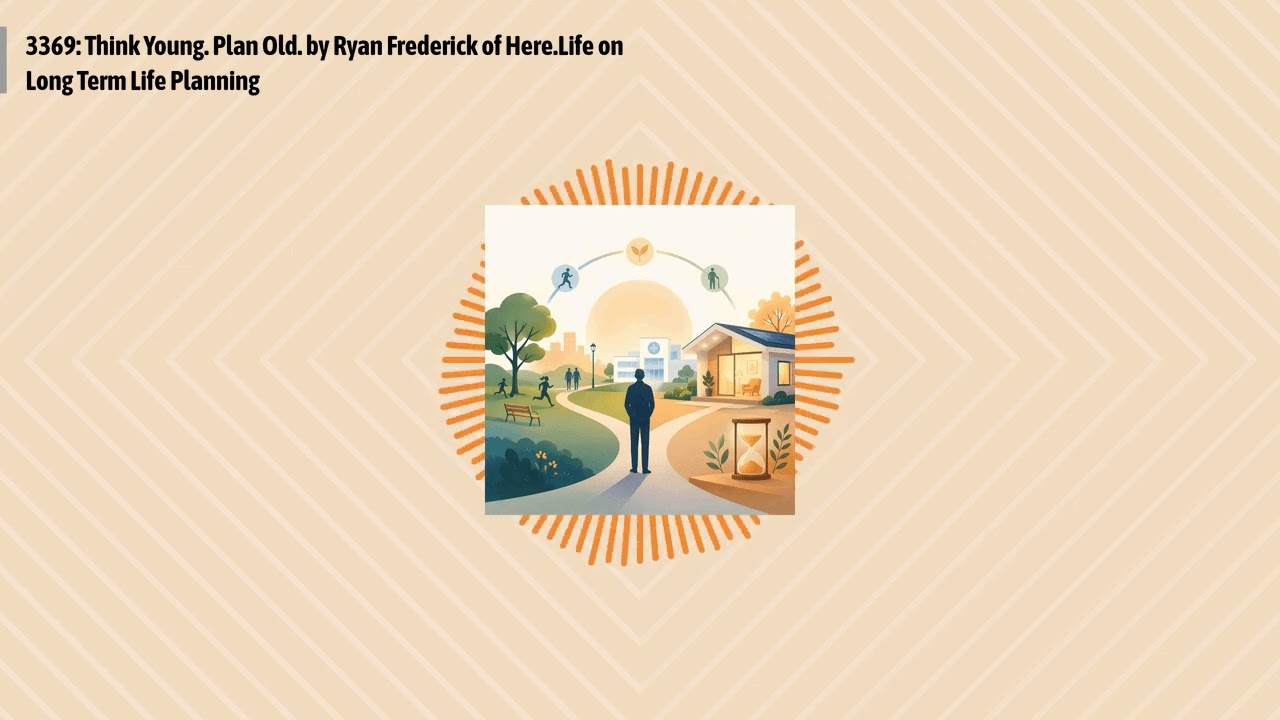 3369: Think Young. Plan Old. by Ryan Frederick of Here.Life on Long Term Life Planning | Optimal...