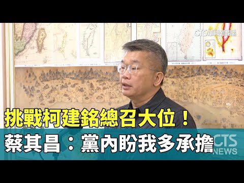 挑戰柯建銘總召大位！　蔡其昌：黨內盼我多承擔