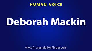 How To Pronounce Deborah Mackin