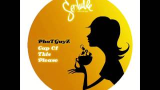 PhaTGuyZ - Cup Of This Please (Original Mix) [Soluble Recordings]