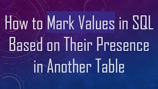 Download the video "How to Mark Values in SQL Based on Their Presence in Another Table"