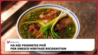 Hà Nội promotes phở for UNESCO heritage recognition | Vietnam Today