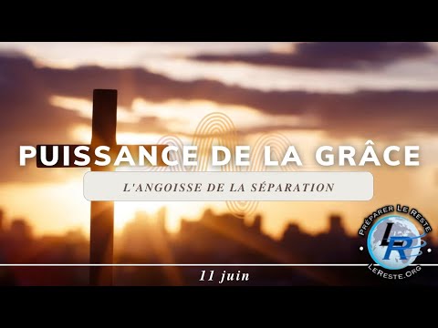 Puissance de la grâce,  Ellen White — L'angoisse de la séparation, 11 juin