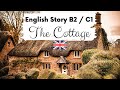 ADVANCED ENGLISH STORY 🏡 The Cottage 🏡 Level 4 / 5 / B2 / C1 | British English Story with Subtitles
