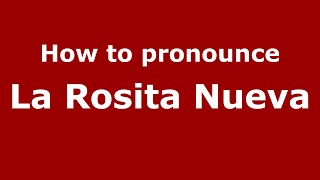 How to pronounce La Rosita Nueva