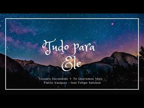 Tesouro Escondido + Te Queremos Mais - Flavio Vasques - feat Felipe Salvaon  - TUDO PARA ELE