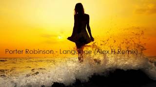 Porter Robinson - Language (Alex H Remix) [Free Download]