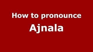 How to pronounce Ajnala