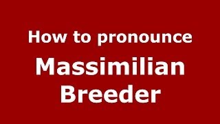 How to pronounce Massimilian Breeder
