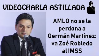 AMLO no se la perdona a Germán Martínez: va Zoé Robledo al IMSS.