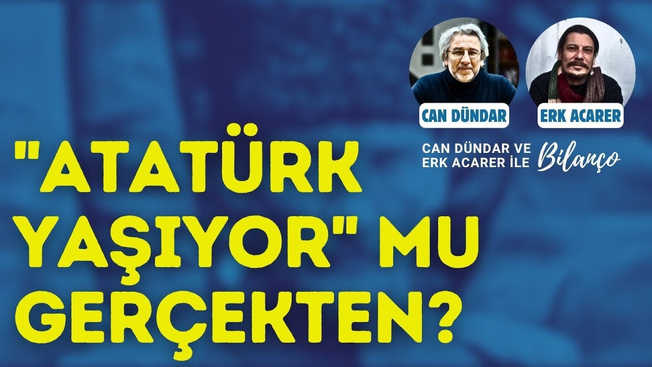 "ATATÜRK YAŞIYOR" mu gerçekten? | Can Dündar ve Erk Acarer ile Bilanço