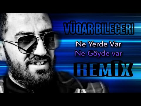 Vuqar Bileceri Ne Yerde Var Ne Goyde (Remix Arif Feda)