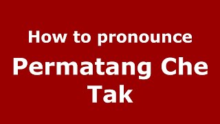 How to pronounce Permatang Che Tak