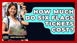 How Much Do Six Flags Tickets Cost | Insider Theme Park Tips