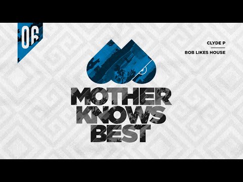 MOTHER075: Clyde P - Bob Likes House