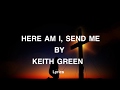 Here am I send me lyrics By Keith Green