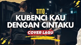 Download lagu Kubenci Kau Dengan Cintaku - Tito | Cover by Kamar Emo mp3