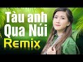 TÀU ANH QUA NÚI REMIX - Nhạc Đỏ Cách Mạng Dj Bass Căng Sôi Động Vang Dội "Bốn Bể Năm Châu"