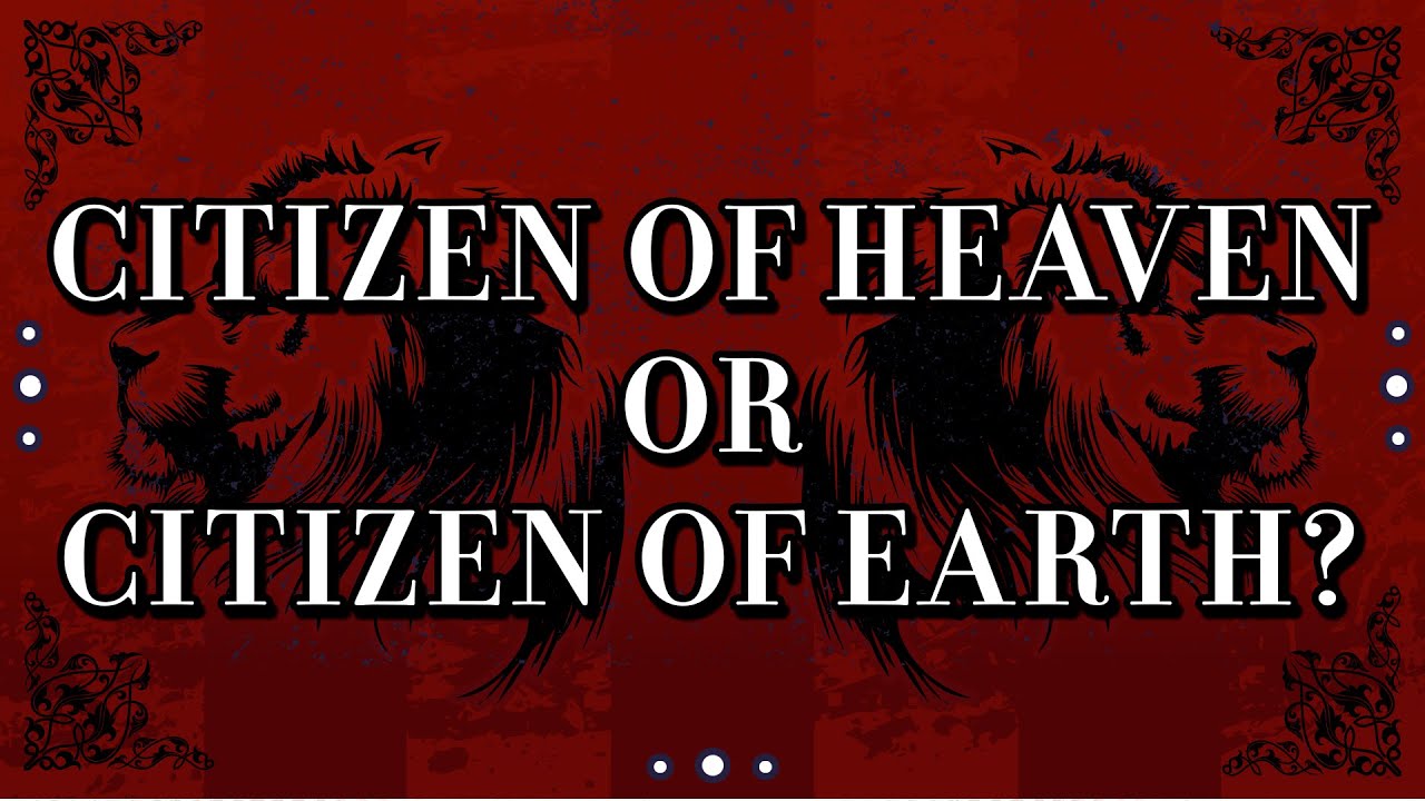 Citizen of Heaven or Citizen of Earth?