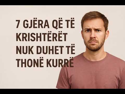 7 gjëra që të krishterët nuk duhet të thonë kurrë.