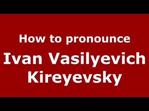 How to pronounce Ivan Vasilyevich Kireyevsky (Russian/Russia) - PronounceNames.com