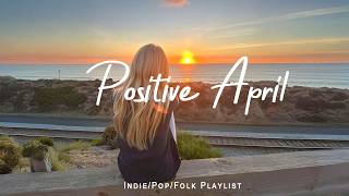 Positive April 🍰 Happy & Fresh Chill Music for Good Mood ~ Best Indie/Pop/Folk/Acoustic Playlist thumbnail