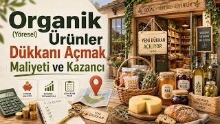Organik Yöresel Ürünler Dükkanı Açmak: Maliyet ve Kazanç
