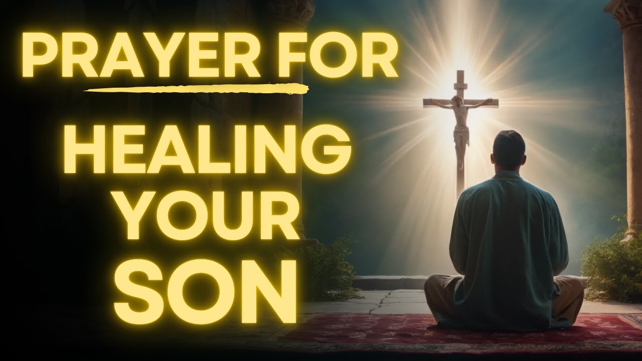 Prayer to Heal My Son | Protection, Strength and Spiritual Growth