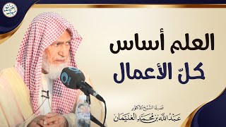 صورة العلم أساس كلّ الأعمال | الشيخ أ.د عبدالله الغنيمان
