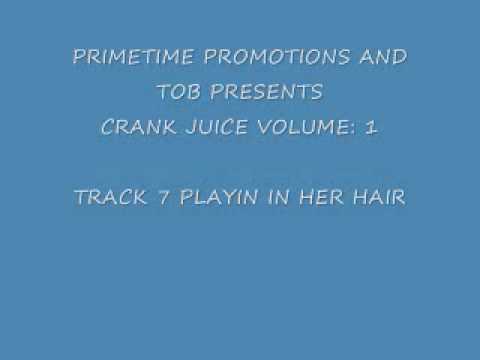 PRIMETIME & TOB PRESENTS CRANK JUICE VOL1 TRACK 7 PLAYN'HER HAIR