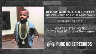 Reggie and the Full Effect &quot;To The Fruit Wizards of Donnington&quot;