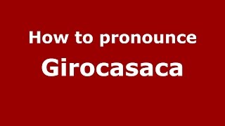 How to pronounce Girocasaca