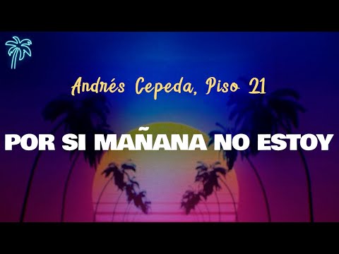 Andrés Cepeda, Piso 21 - POR SI MAÑANA NO ESTOY (Letra Oficial / Official Lyrics)