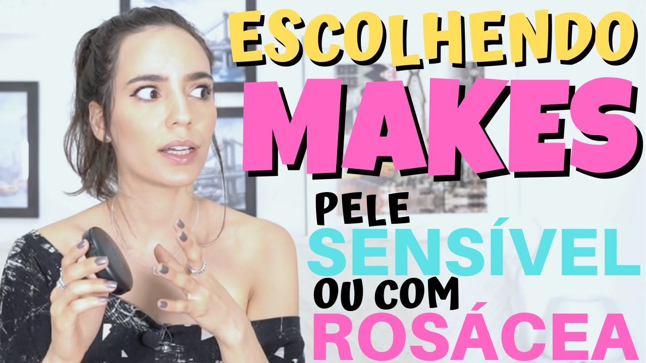 MAQUIAGEM PARA PELES SENSÍVEIS OU COM ROSÁCEA - COMO ESCOLHER | Iruama