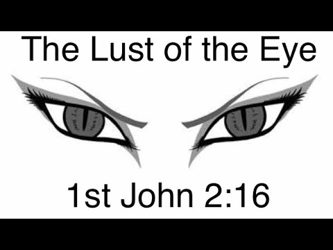 What is the lust of the eyes? l 1st John Ch.2 v.15-16