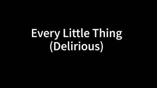 Every little thing Delirious