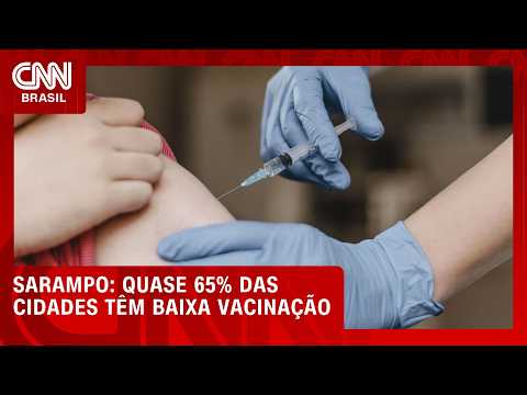 Quase 65% das cidades do Brasil têm vacinação contra sarampo abaixo da meta | LIVE CNN