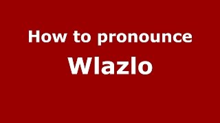 How to pronounce Wlazlo